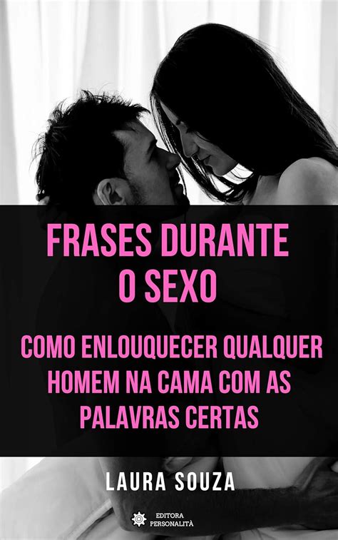 Frases Durante O Sexo Como Enlouquecer Qualquer Homem Na Cama Com As