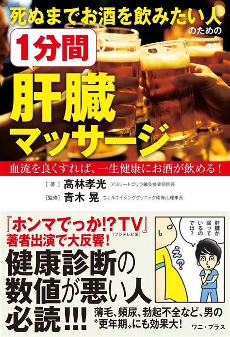 楽天ブックス 死ぬまでお酒を飲みたい人のための1分間肝臓マッサージ 血流を良くすれば、一生健康にお酒が飲める！ 高林 孝光