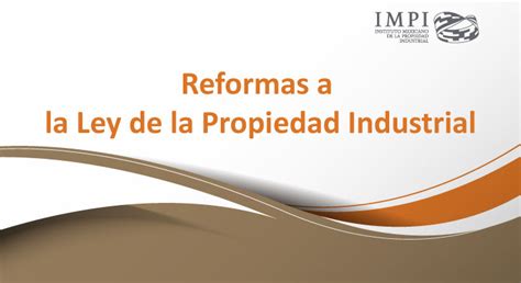 Reformas A La Ley De La Propiedad Industrial Lpi Instituto Mexicano