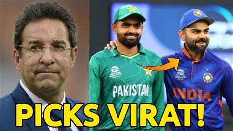 Wasim Akram Picks Virat Kohli Over Babar Azam Wasim Akram About Virat