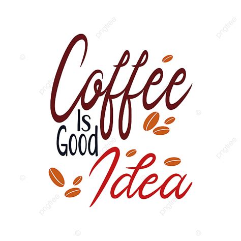 Typography Coffee Quotes Vector Hd Png Images Coffee Is Good Idea