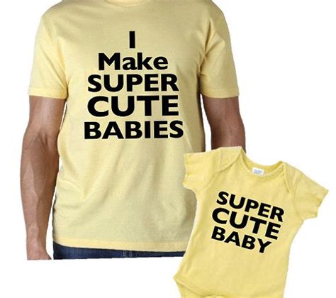 I Make Super Cute Babies Dad And Baby Matching Shirt And Bodysuit Or