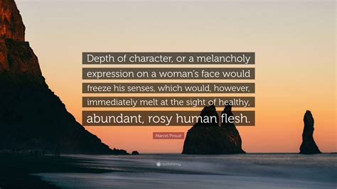 Marcel Proust Quote: “Depth of character, or a melancholy expression on