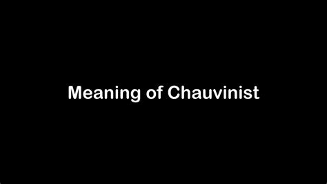 What Is The Meaning Of Chauvinist Chauvinist Meaning With Example