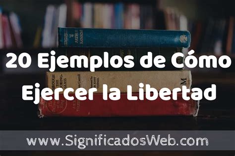 20 Ejemplos De Cómo Ejercer La Libertad ️ Tipos Definición Y Análisis