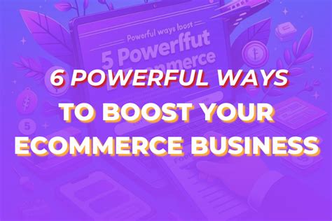 6 Powerful Ways To Boost Your Ecommerce Business