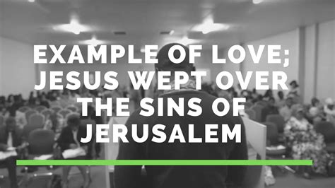 Example Of Love Jesus Wept Over The Sins Of Jerusalem 2020 Easter Retreat Evangelist Paul