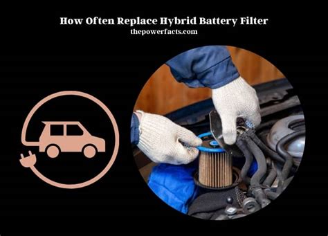 How Often Replace Hybrid Battery Filter The Power Facts