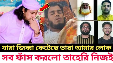 🔴যারা জিব্বা কে টেছিলো তারা আমার লোক হঠাৎ সব ফাঁস করে দিলো তাহেরি