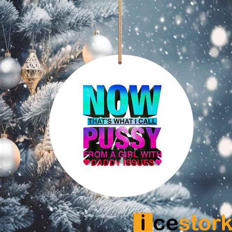 Now That S What I Call Pussy From A Girl With Daddy Issues Ornament