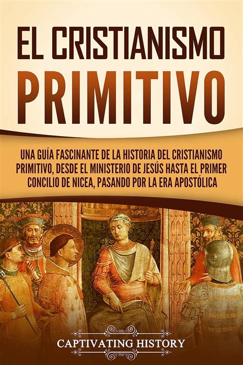 El cristianismo primitivo Una guía fascinante de la historia del