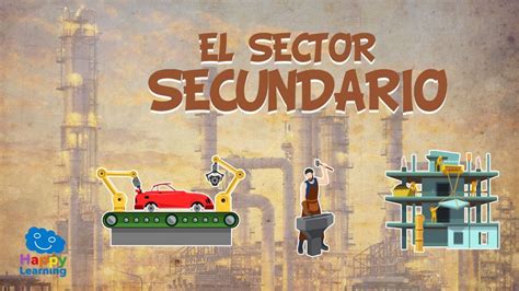 El sector secundario El trabajo y su clasificación Vamos a conocer