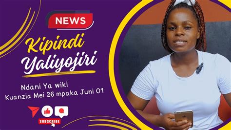 Yaliyojiri Ndani Ya Wiki Kuanzia Mei Mpaka Juni Youtube