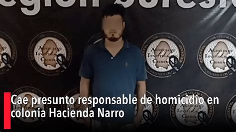 Cae Presunto Responsable De Homicidio En Colonia Hacienda Narro YouTube