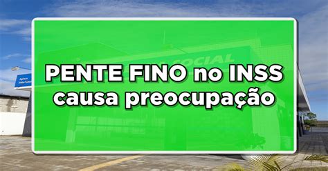 Destaque Pente Fino No Inss Causa Preocupa O Benef Cios Sob Risco