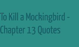 To Kill a Mockingbird Chapter 13 Quotes by Kevin H on Prezi