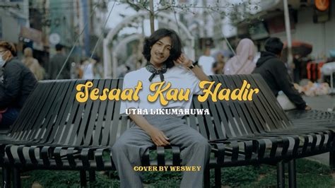 Utha Likumahuwa Sesaat Kau Hadir Weswey Cover Ft Krontjspirasi