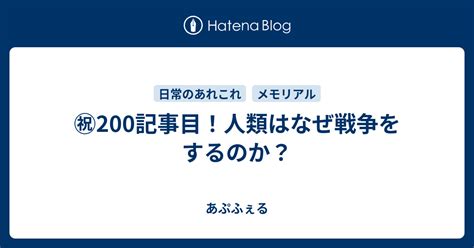 ㊗200記事目！人類はなぜ戦争をするのか？ あぷふぇる