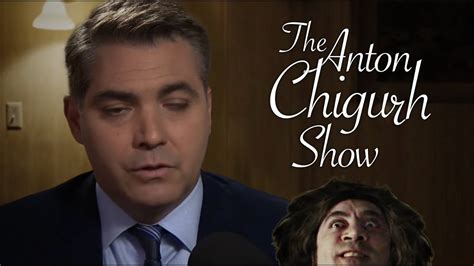 The Anton Chigurh Show With Special Guest Jim Acosta Youtube