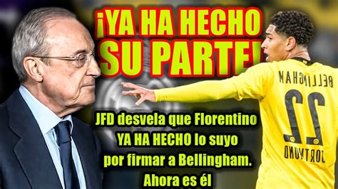 Jfd Desvela Que Florentino Ya Ha Hecho Lo Suyo Por Firmar A Bellingham