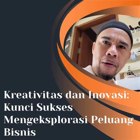 Kreativitas Dan Inovasi Kunci Sukses Mengeksplorasi Peluang Bisnis