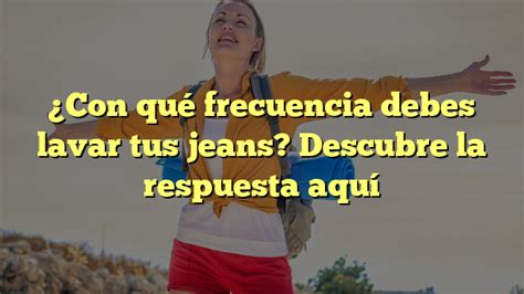 Con qué frecuencia debes lavar tus jeans Descubre la respuesta aquí