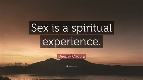 Deepak Chopra Quote “sex Is A Spiritual Experience” 12 Wallpapers Quotefancy