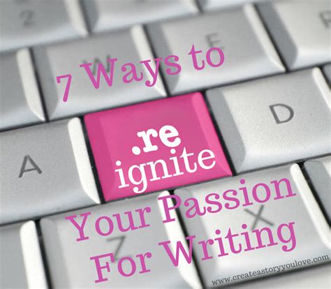 7 Ways To Reignite Your Passion For Writing Create A Story You Love