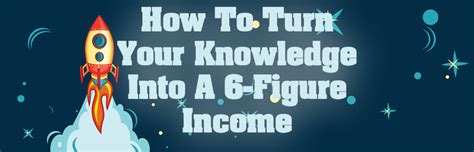 How To Turn Your Knowledge In A 6-Figure Income