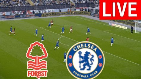 LIVE Nottingham Forest Vs Chelsea LIVEPremier League 2024Round 37