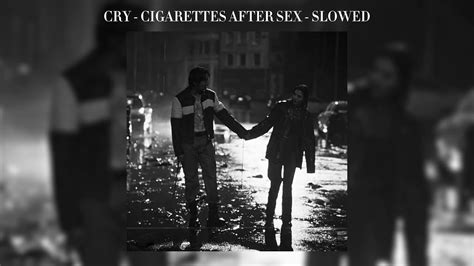 CRY CIGARETTES AFTER SEX SLOWED CAS YouTube