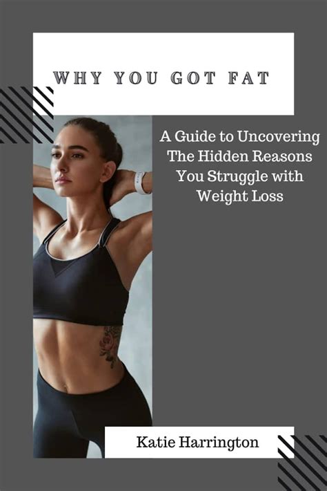 Why You Got Fat A Guide To Uncovering The Hidden Reasons You Struggle