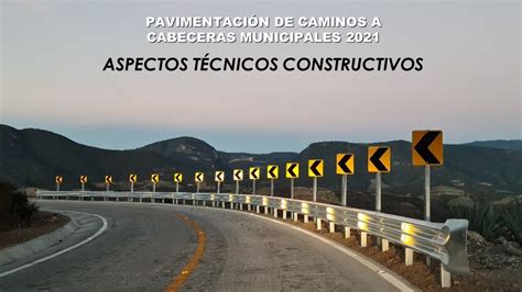 PAVIMENTACIÓN DE CAMINOS A CABECERAS MUNICIPALES 2021 ASPECTOS TÉCNICOS