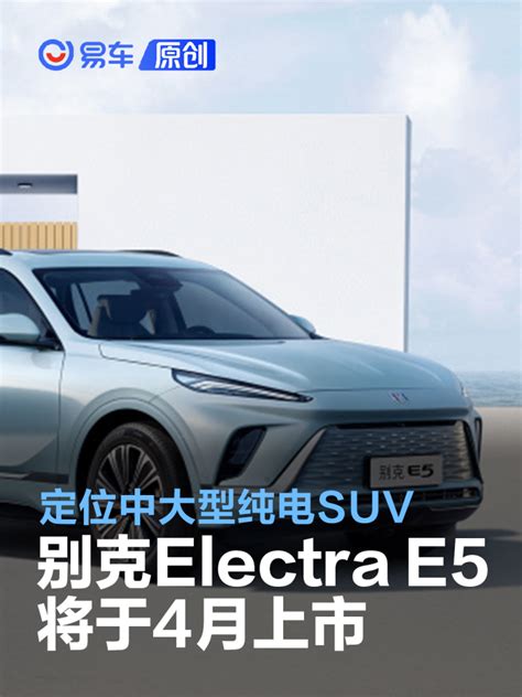 别克electra E5将于4月上市 定位中大型纯电suv汽车产经网