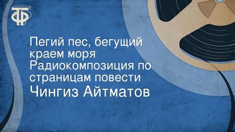 Чингиз Айтматов. Пегий пес, бегущий краем моря. Радиокомпозиция по ...