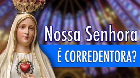 Nossa Senhora é Corredentora Porque Pedem O Dogma Da Co Redenção E Que