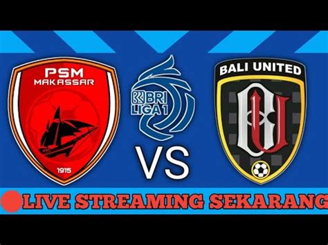 Live Sekarang Psm Makasar Vs Bali United Bri Liga Indonesia