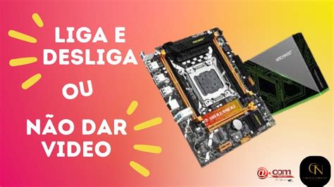 Computador Liga e Desliga ou Não dar vídeo Placa MACHINIST X79 Z9 D7