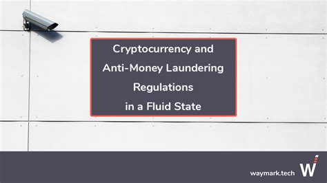 Cryptocurrency And Anti Money Laundering Regulations In A Fluid State — Waymark Tech