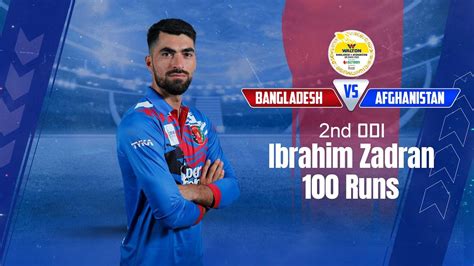 Ibrahim Zadrans 100 Runs Against Bangladesh 2nd Odi Afghanistan