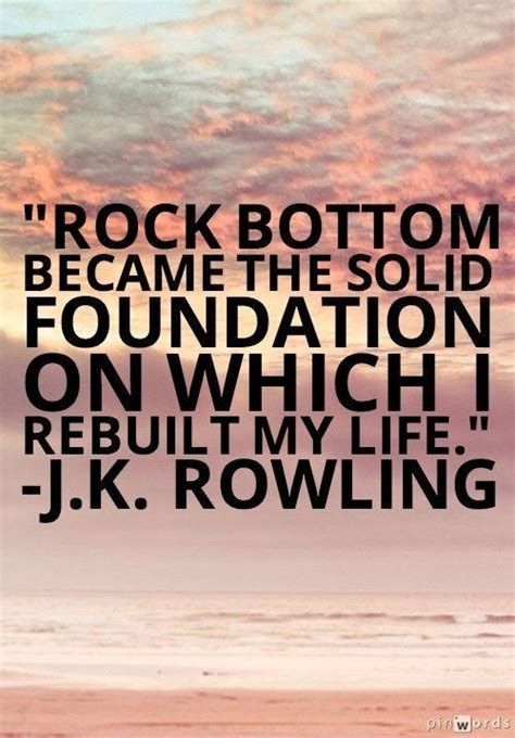 Rock Bottom Became The Solid Foundation On Which I Rebuilt My