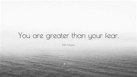 Ruth Hogan Quote “you Are Greater Than Your Fear”