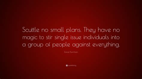 Daniel Burnham Quote Scuttle No Small Plans They Have No Magic To