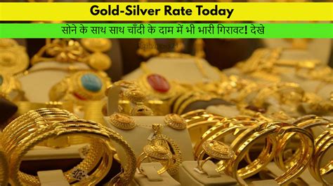 Gold Silver Rate Today सोने के साथ साथ चाँदी के दाम में भी भारी गिरावट