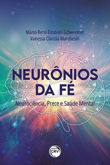 Neurônios da Fé neurociência prece e saúde mental by Mário René