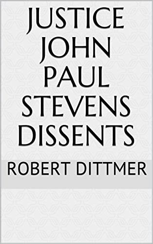 Justice John Paul Stevens Dissents - Kindle edition by Dittmer, Robert ...