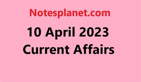 10 April 2023 Current Affairs Notesplanet