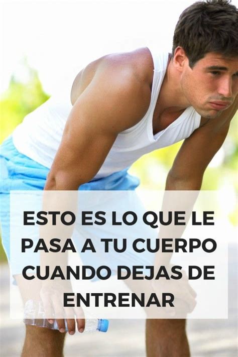 Qué Pasa En Tu Cuerpo Cuando Dejas De Entrenar