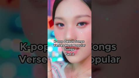 K Pop Debut Songs Vs Most Popular Songs Part 2 Kpop Fypシ Fyp