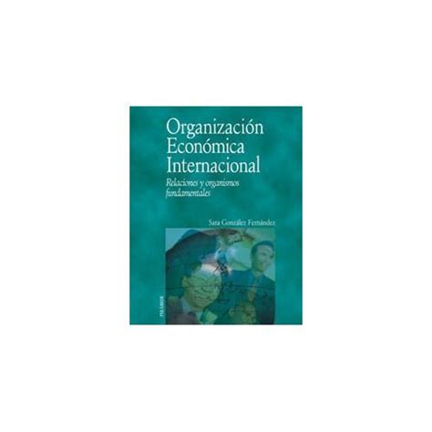 Libro Organizacion Economica Internacional Relaciones Y Organismos